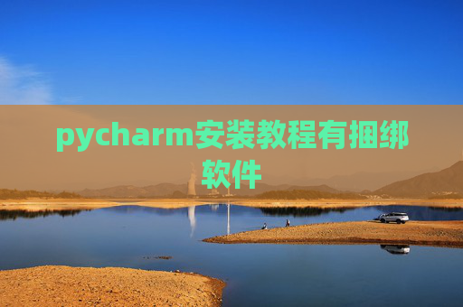 pycharm安装教程有捆绑软件 pycharm安装教程有捆绑软件