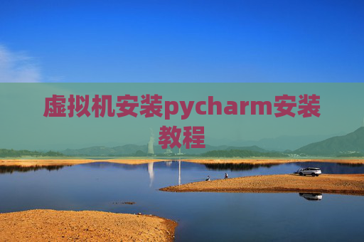 虚拟机安装pycharm安装教程