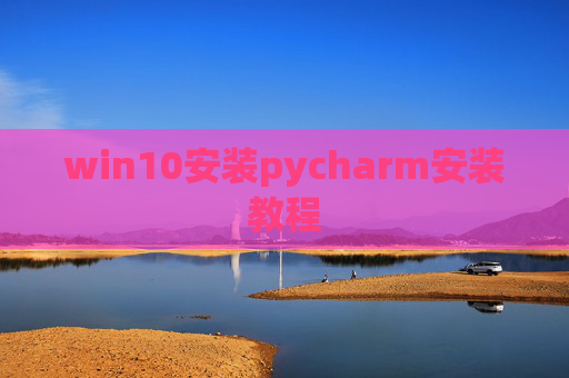 win10安装pycharm安装教程
